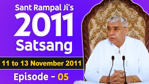 Sant Rampal Ji's 2011 Satsangs | 11 to 13 November 2011 HD | Episode - 05 | SATLOK ASHRAM