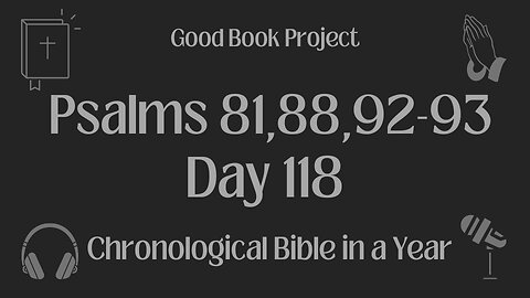 Chronological Bible in a Year 2023 - April 28, Day 118 - Psalms 81,88,92-93