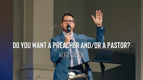 Do You Want a Preacher and/or a Pastor? | Kurt Green | Austin First Church