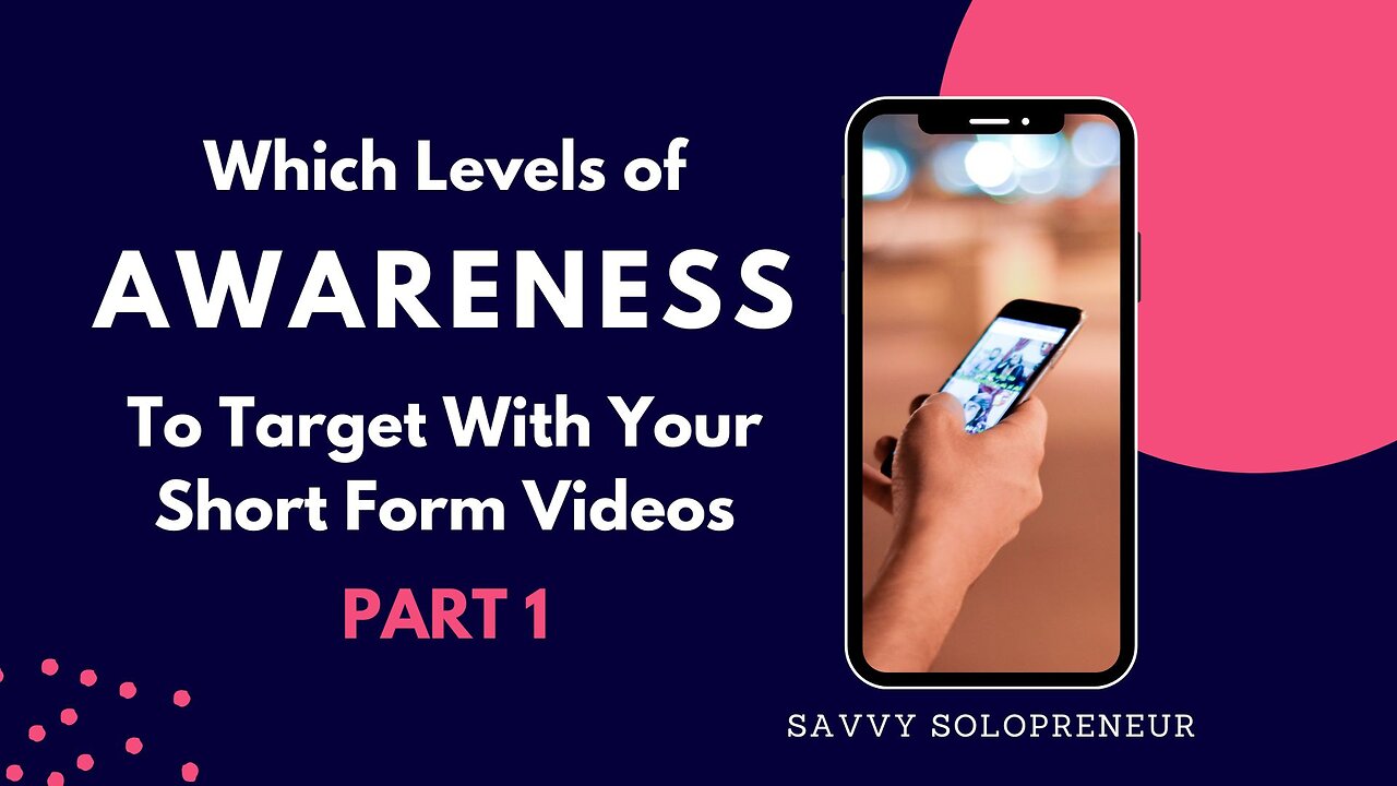Which Levels of Awareness To Target With Your Short Form Videos