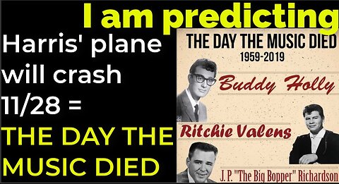 I am predicting: Harris' plane will crash on Nov 28 = THE DAY THE MUSIC PROPHECY