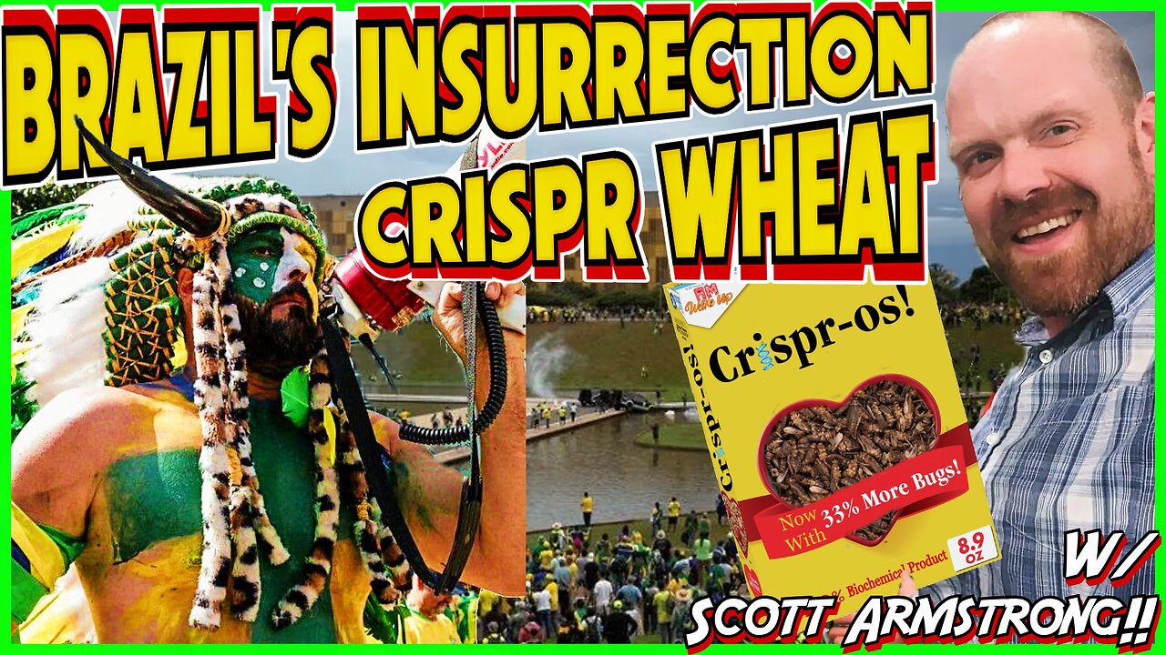 Brazil Insurrection, Crispr Wheat! w/ Scott Armstrong