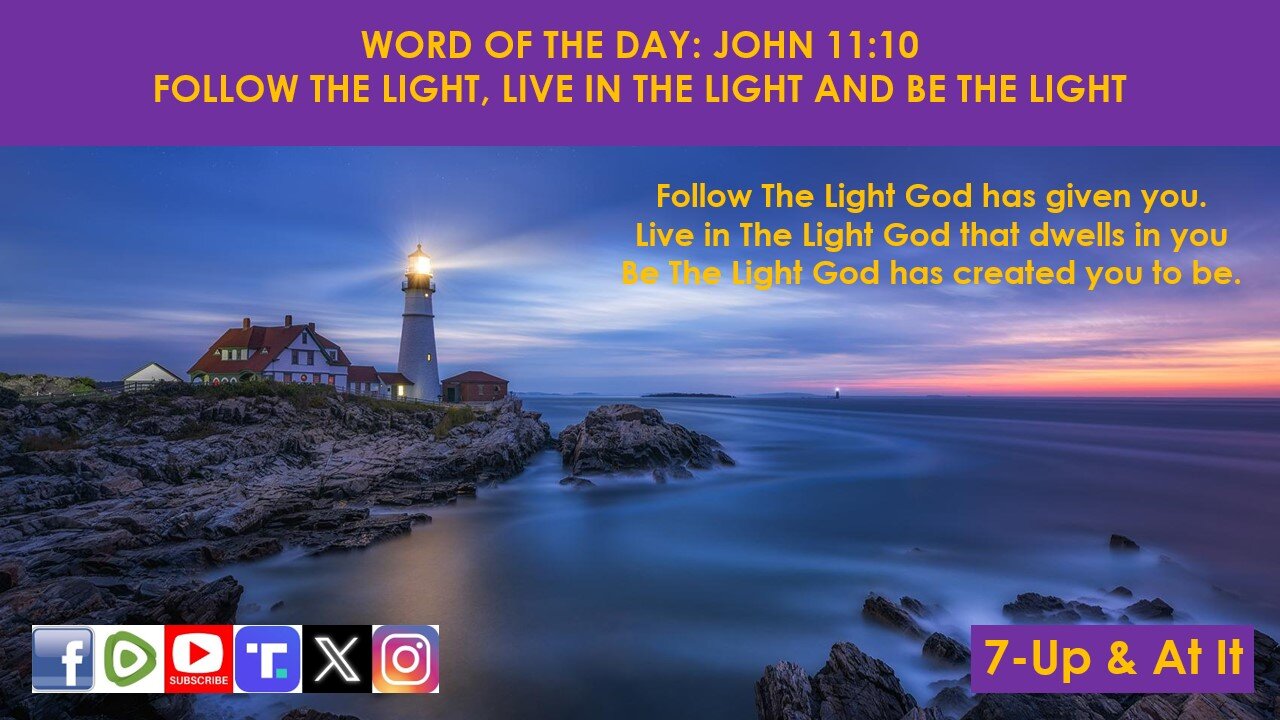 WORD OF THE DAY: JOHN 11:10​ - FOLLOW THE LIGHT, LIVE IN THE LIGHT AND BE THE LIGHT