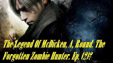 The Legend Of McDicken, A, Round. The Forgotten Zombie Hunter. Ep. (2)? #residentevil4remake