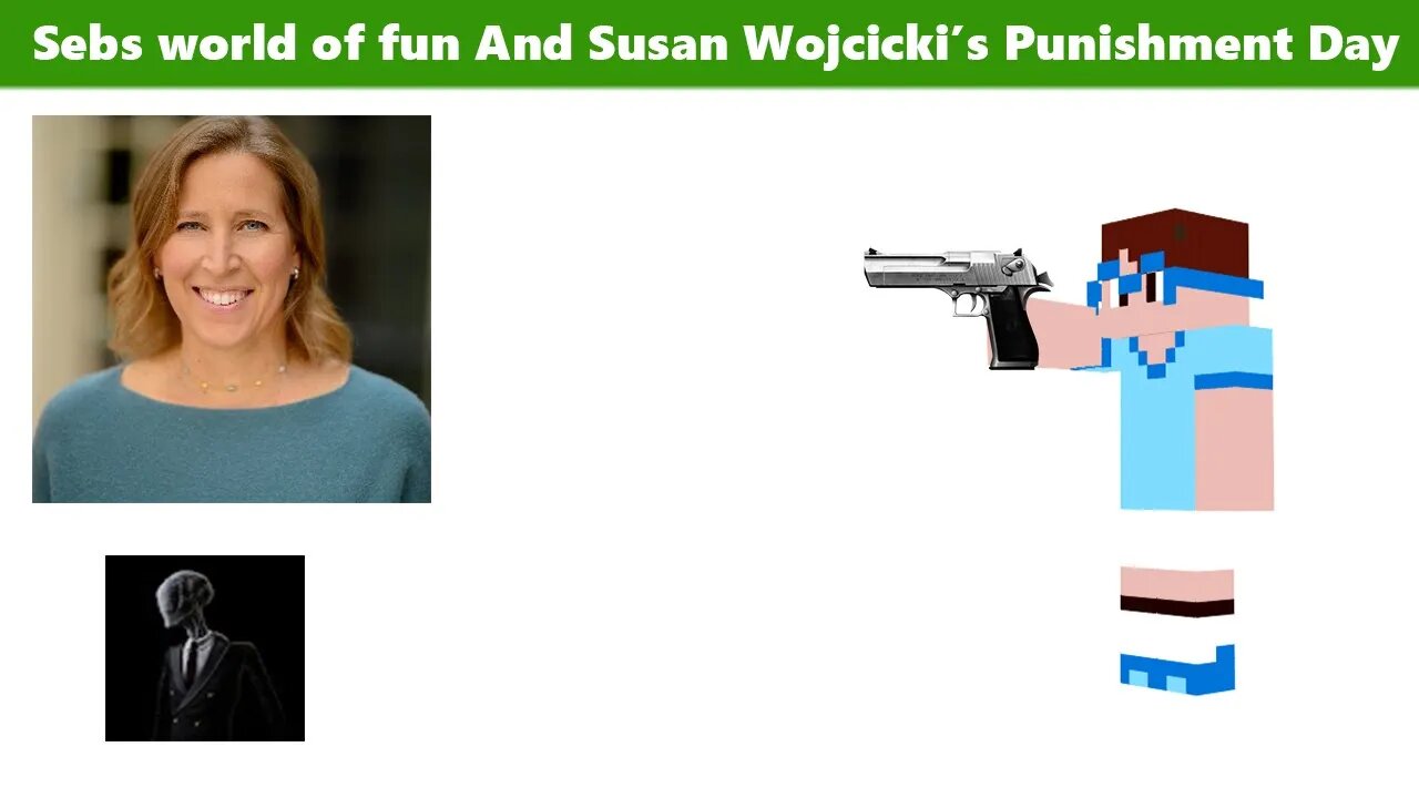 Sebs world of fun And Susan Wojcicki's Punishment Day