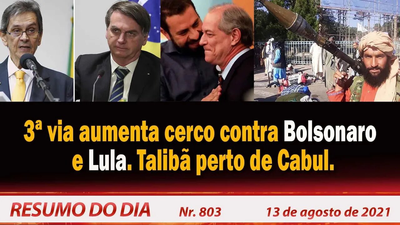 3ª via aumenta cerco contra Bolsonaro e Lula. Talibã perto de Cabul - Resumo do Dia nº 803 - 13/8/21