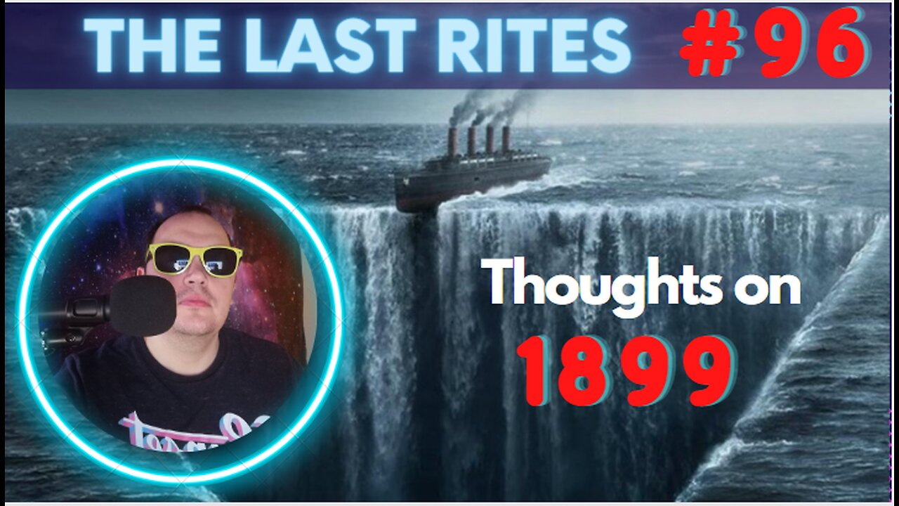 Thoughts on 1899 | The Last Rites #96