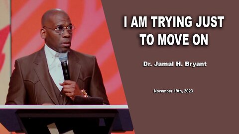 Dr. Jamal H. Bryant - I AM TRYING JUST TO MOVE ON - Sunday 19th, November 2023