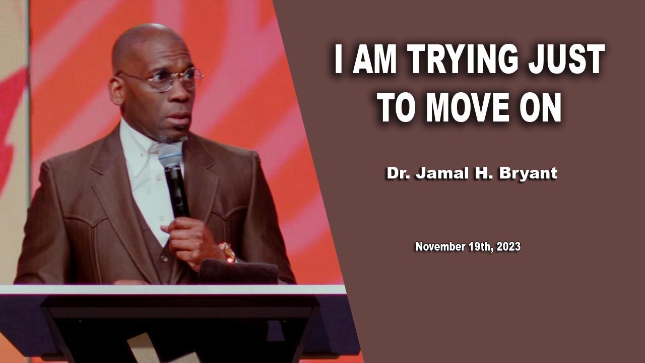 Dr. Jamal H. Bryant - I AM TRYING JUST TO MOVE ON - Sunday 19th, November 2023