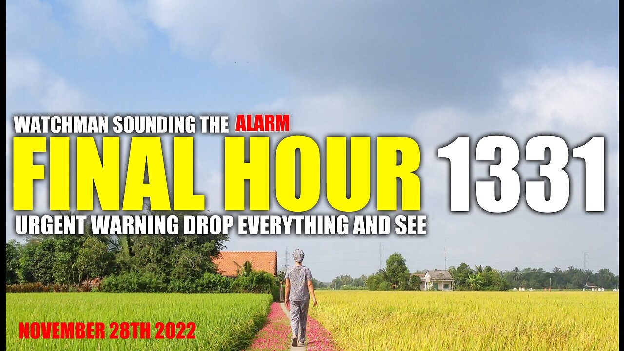 FINAL HOUR 1331 - URGENT WARNING DROP EVERYTHING AND SEE - WATCHMAN SOUNDING THE ALARM