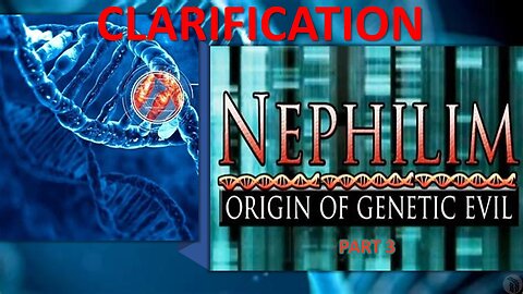 Nephilim - Origin of Genetic Evil - Part 3 Clarification