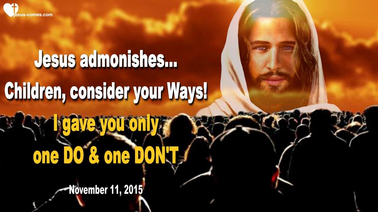 Nov 11, 2015 ❤️ Jesus says... Children, consider your Ways!... I gave you only one DO & one DON'T