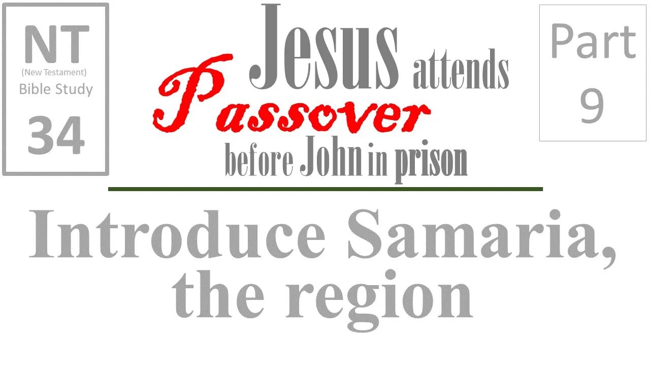 NT Bible Study 34: Introduce the region of Samaria (Jesus to Passover b/f John in prison part 9)