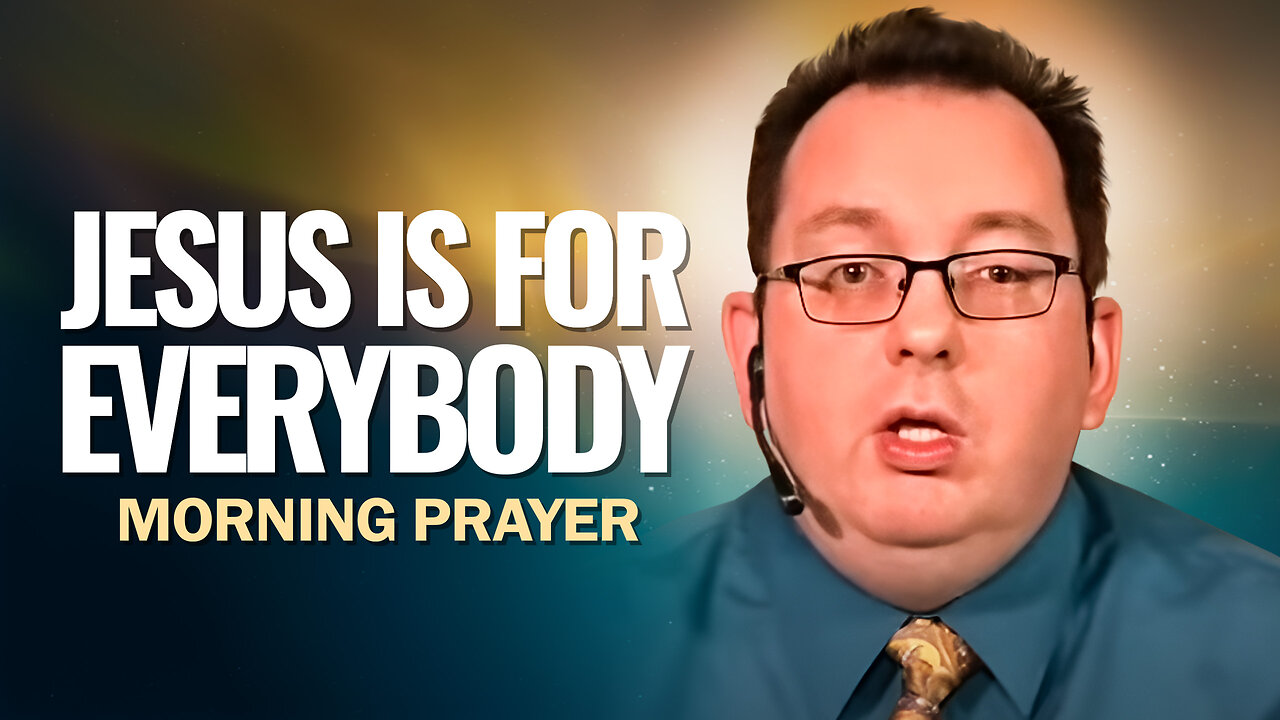 Jesus Is FOR EVERYBODY - Morning Prayer
