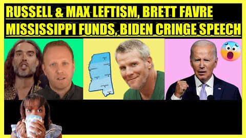 RUSSELL BRAND & MAX BLUMENTHAL LEFTISM, BRETT FAVRE MISSISSIPPI FUNDS, BIDEN CRINGE SPEECH