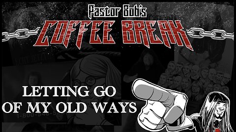 LETTING GO OF MY OLD WAYS / Pastor Bob's Coffee Break