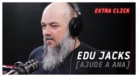 EDU JACKS (AJUDE A ANA) - Extra Click #003