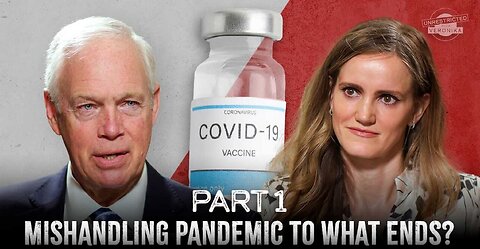 Sen. Ron Johnson: Mishandling Pandemic to What Ends? - PART 1