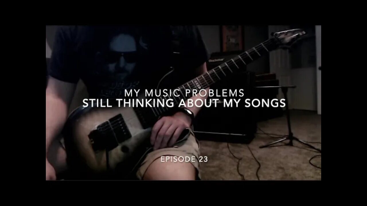 My Music Problems: Episode 23: Still Thinking about my Songs.