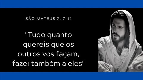 Mt 7, 7-12 | "Tudo quanto quereis que os outros vos façam, fazei também a eles"