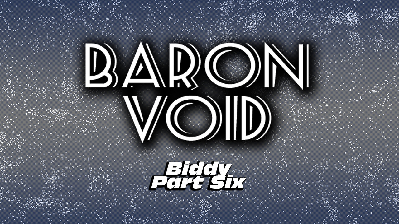 Baron Void - Biddy Part Six