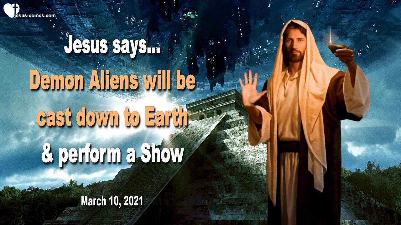 March 10, 2021 🇺🇸 JESUS WARNS... Demon Aliens and fallen Angels will be cast down to Earth and perform a Show