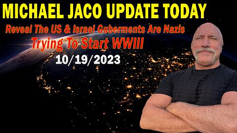 Michael Jaco Update Today Oct 19:"Reveal The US & Israel Guberments Are Nazis Trying To Start WWIII"