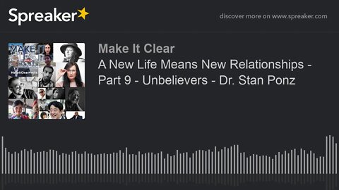 A New Life Means New Relationships - Part 9 - Unbelievers - Dr. Stan Ponz