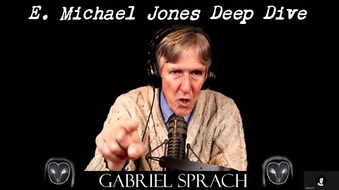 E. Michael Jones Deep Dive - Gabriel Sprach