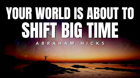 Abraham Hicks | Your World is About To Shift Big Time | Law Of Attraction (LOA)