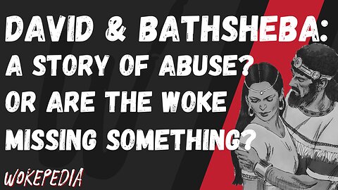 Did David Rape Bathsheba? - Wokepedia Podcast 212