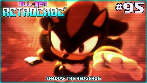 All-Gen Retrocade Ep.95: SHADOW THE HEDGEHOG