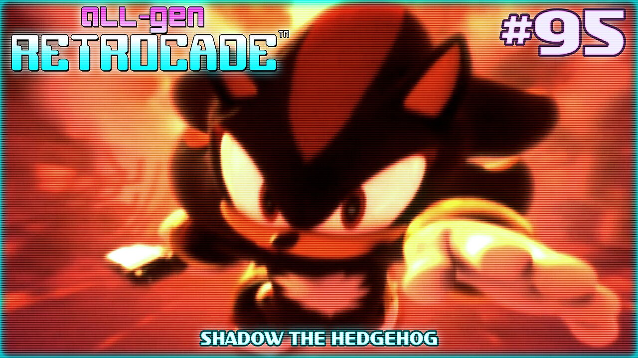 All-Gen Retrocade Ep.95: SHADOW THE HEDGEHOG
