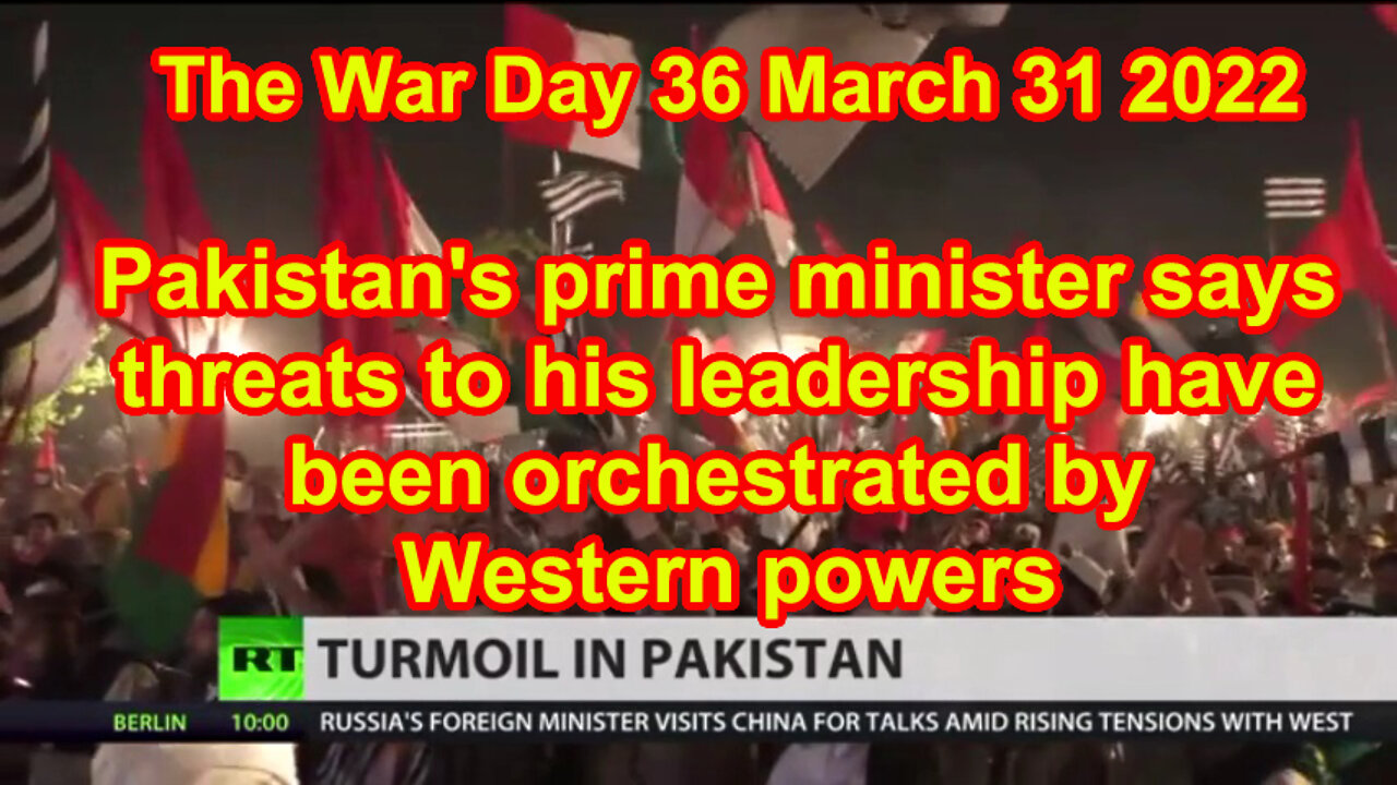 The War Day 36 March 31 2022 Pakistan says threats to his leadership orchestrated by Western powers