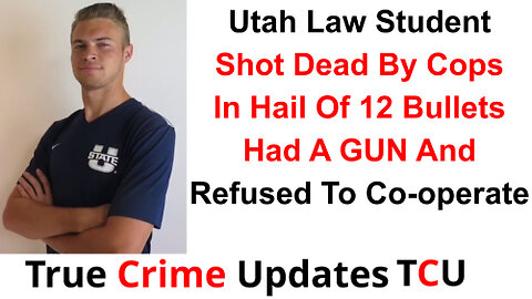 Utah Law Student Shot Dead By Cops In Hail Of 12 Bullets Had A GUN And Refused To Co-operate