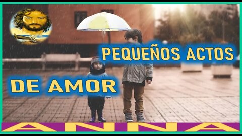 PEQUEÑOS ACTOS DE AMOR - MENSAJE DE JESUCRISTO A ANNA