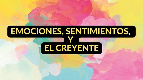 Emociones, Sentimientos y el Creyente - Ep. #44