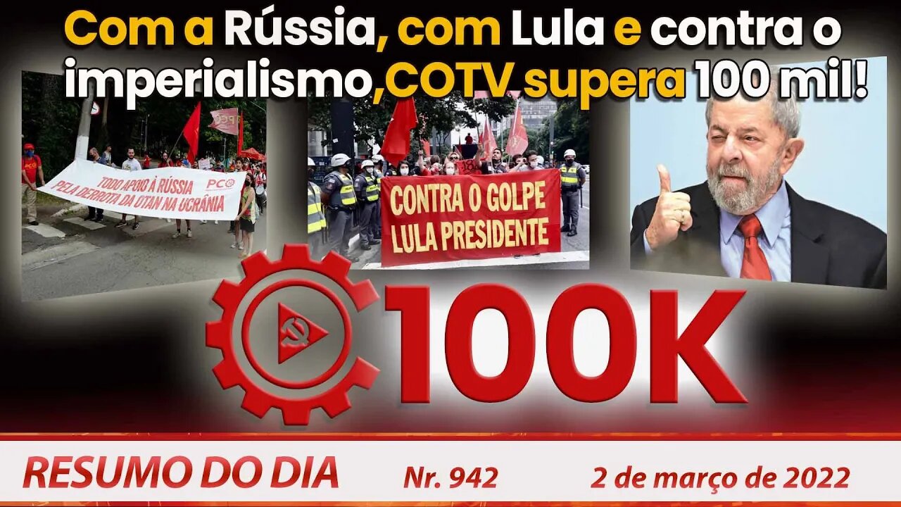 Com a Rússia, com Lula e contra o imperialismo, COTV supera 100 mil! - Resumo do Dia Nº 942 - 2/3/22
