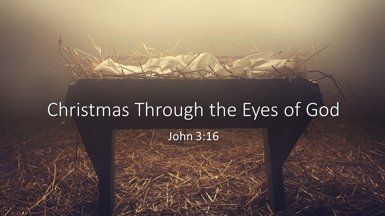 December 24, 2022 - "Christmas Through the Eyes of God" (John 3:16)