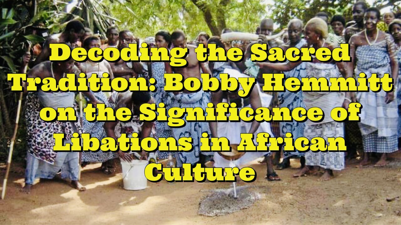 Bobby Hemmitt: The Significance of Libations in African Culture