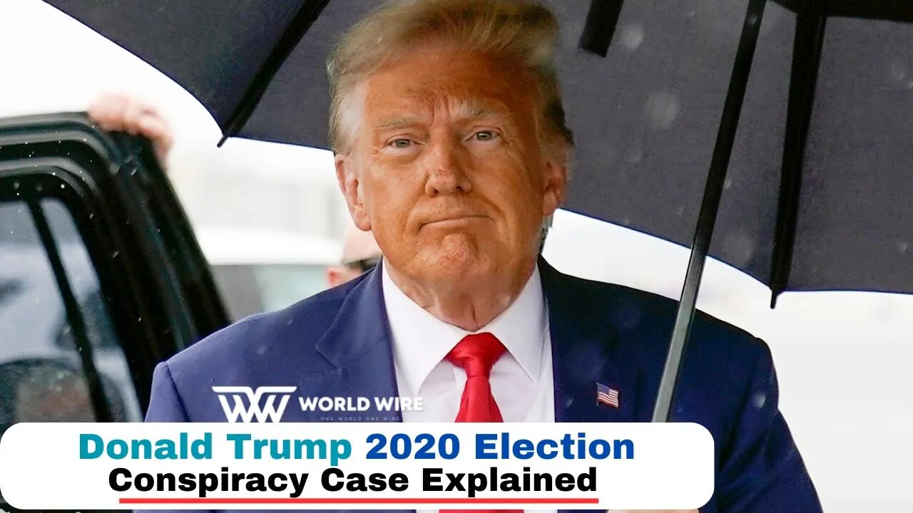 Donald Trump 2020 Election Conspiracy Case Explained -World-Wire