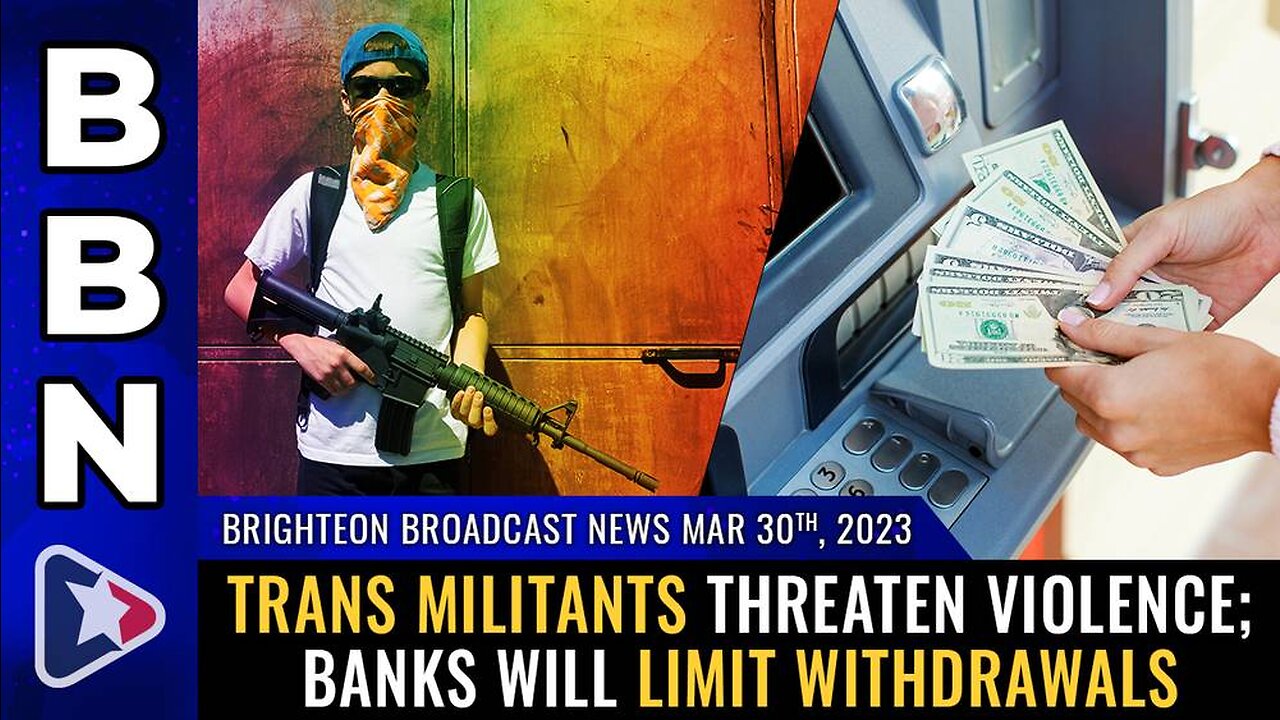 Mar 30, 2023 - TRANS militants threaten violence; Banks will LIMIT withdrawals