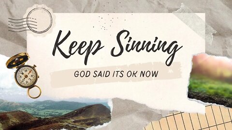 GOD SAID KEEP SINNING, ITS OK NOW