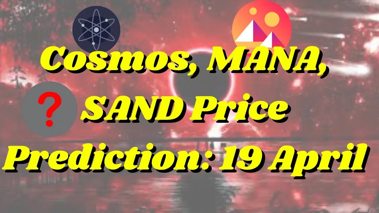 Cosmos, MANA, SAND Price Prediction 19 April