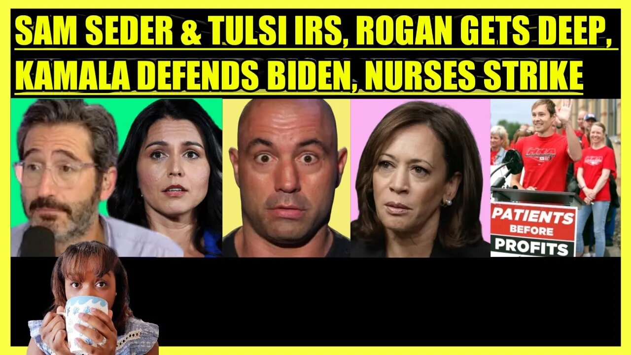 SAM SEDER & TULSI GABBARD IRS, JOE ROGAN TRANSHUMANISM, KAMALA BACKS BIDEN, NURSES STRIKE