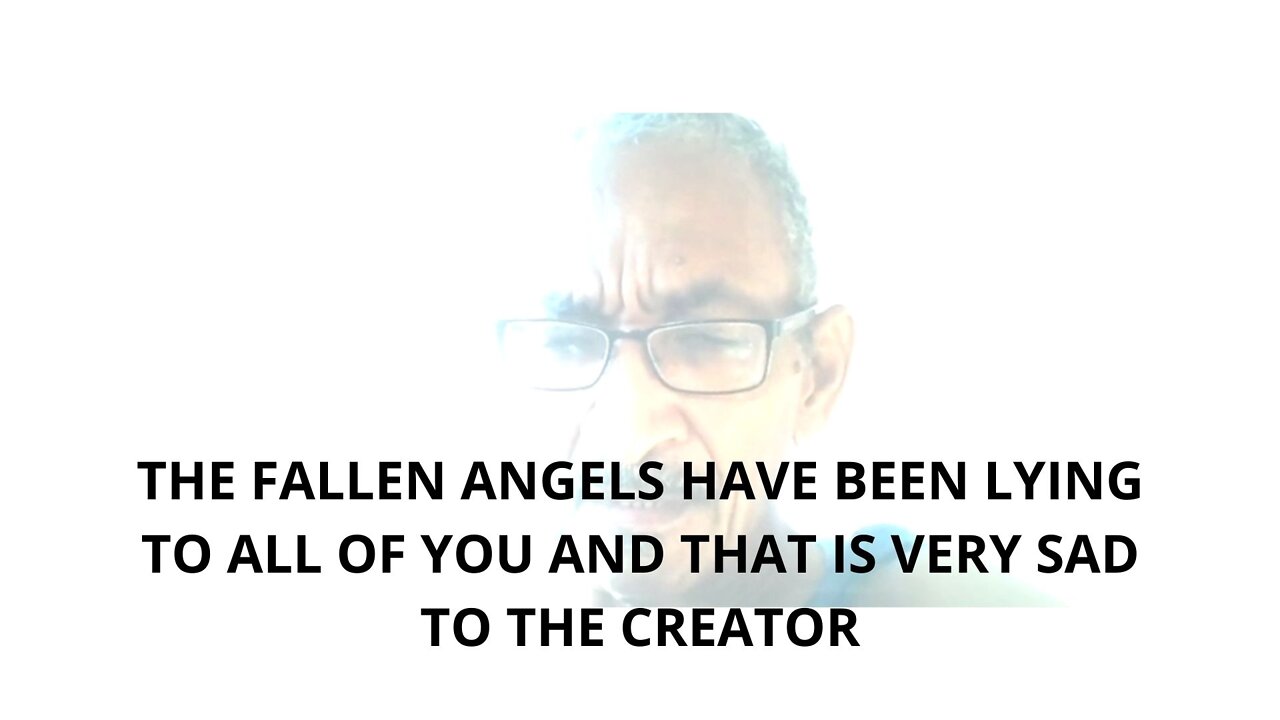 05FEBR22 THE FALLEN ANGELS HAVE BEEN LYING TO ALL OF YOU AND THAT IS VERY SAD TO THE CREATOR
