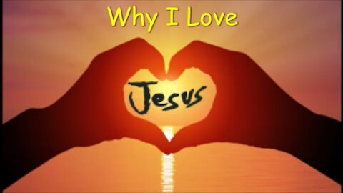 Why Do I love Jesus