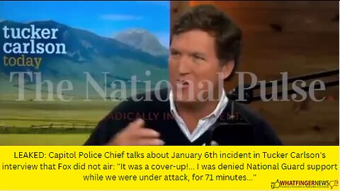 LEAKED: Capitol Police Chief talks about January 6th incident in Tucker Carlson's interview
