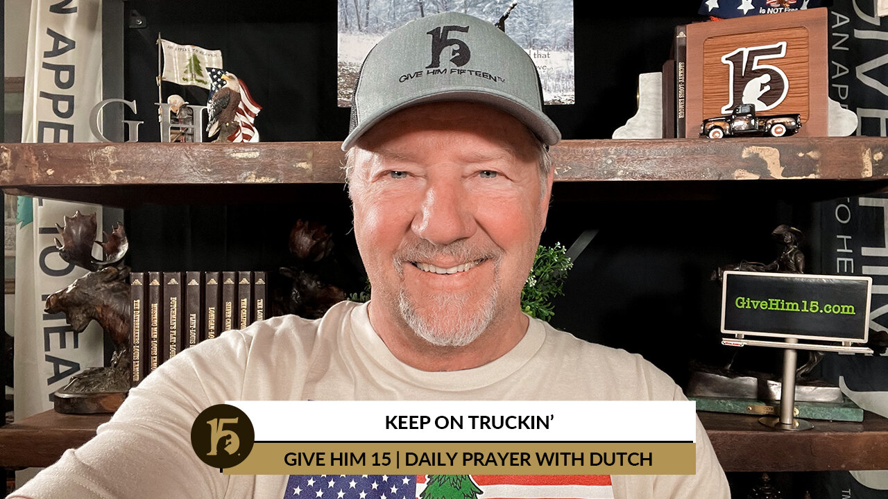 Keep On Truckin’ | Give Him 15: Daily Prayer with Dutch | February 24, 2022