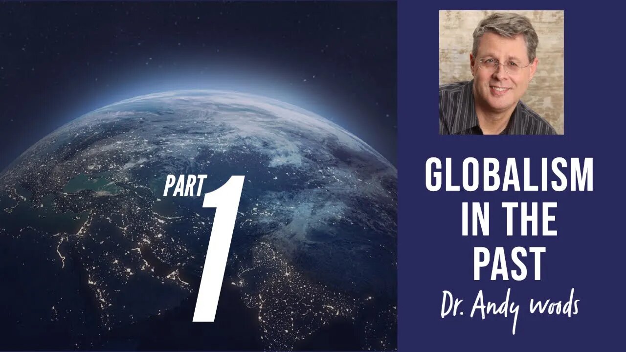 Globalism in the Past. Part 1 of 3 "Globalism, Past, Present Future." Dr Andy Woods